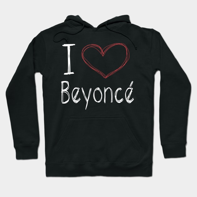 I Love Beyoncé Hoodie by zarajeola